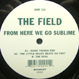 The Field  - From Here We Go Sublime