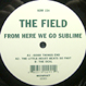 The Field - From Here We Go Sublime
